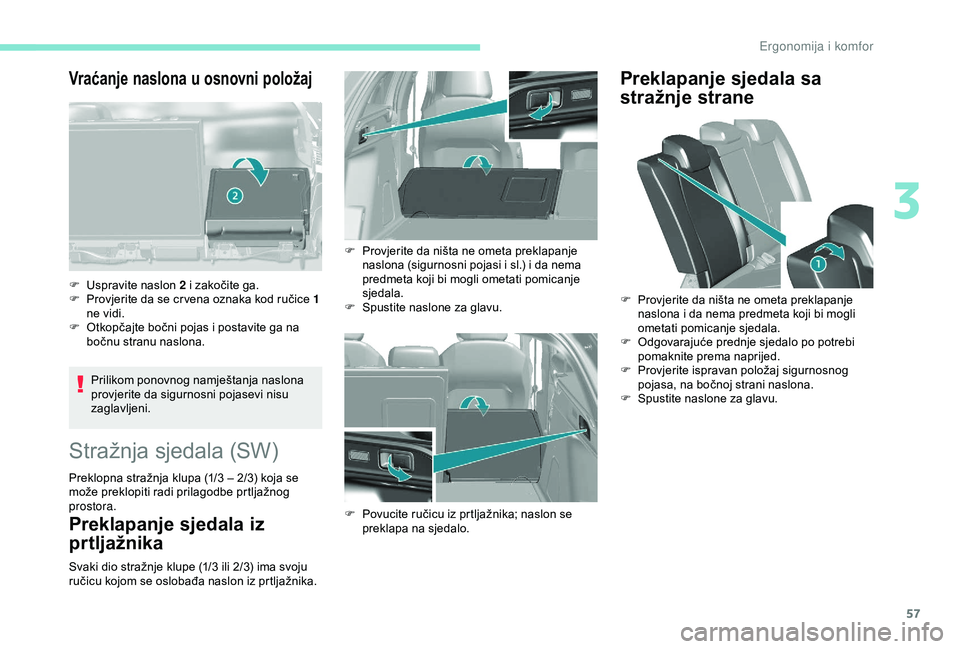 Peugeot 308 2018  Vodič za korisnike (in Croatian) 57
Vraćanje naslona u osnovni položaj
Prilikom ponovnog namještanja naslona 
provjerite da sigurnosni pojasevi nisu 
zaglavljeni.
F
 
Usp
 ravite naslon 
2 i zakočite ga.
F
 
P
 rovjerite da se cr