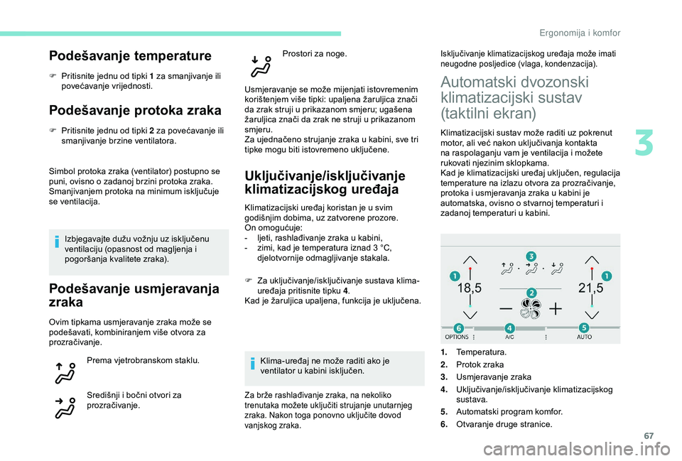 Peugeot 308 2018  Vodič za korisnike (in Croatian) 67
Podešavanje temperature
F Pritisnite jednu od tipki 1 za smanjivanje ili povećavanje vrijednosti.
Podešavanje protoka zraka
F Pritisnite jednu od tipki 2 za povećavanje ili smanjivanje brzine v
