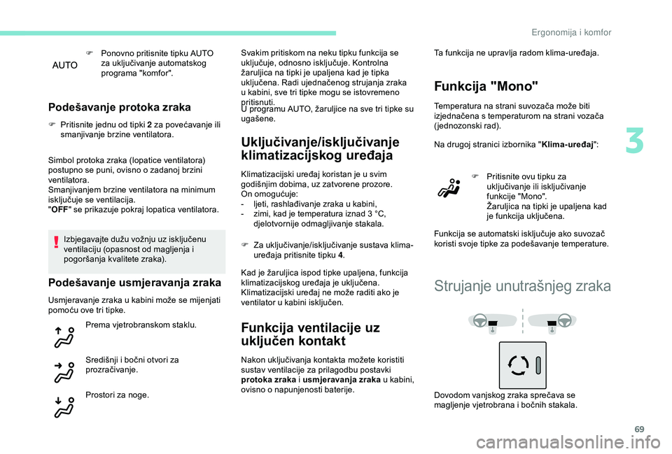 Peugeot 308 2018  Vodič za korisnike (in Croatian) 69
F Ponovno pritisnite tipku AUTO za uključivanje automatskog 
programa "komfor".
Podešavanje protoka zraka
F Pritisnite jednu od tipki 2 za povećavanje ili smanjivanje brzine ventilatora.