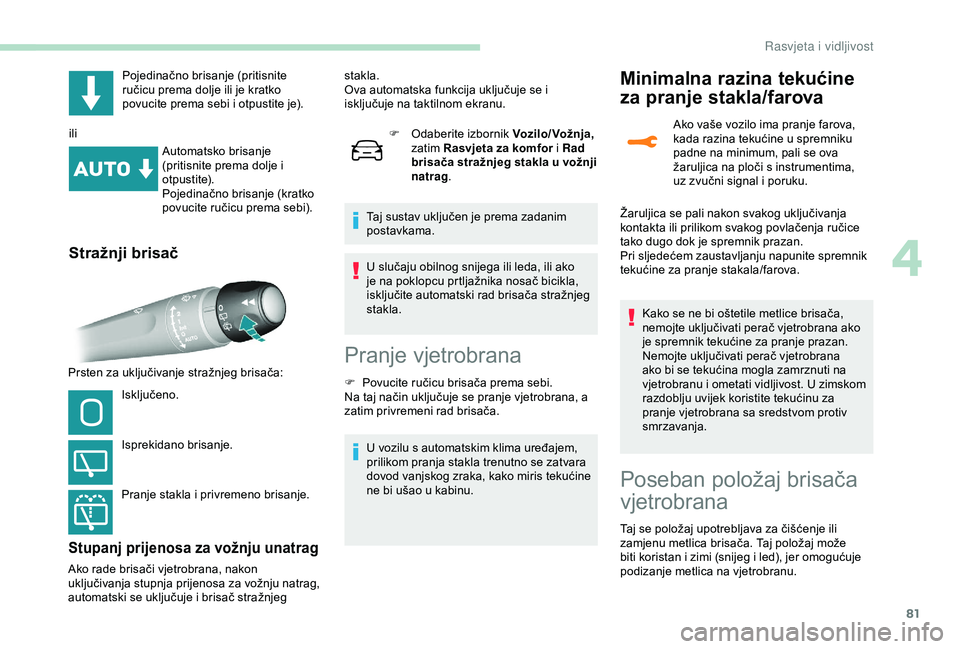 Peugeot 308 2018  Vodič za korisnike (in Croatian) 81
Pojedinačno brisanje (pritisnite 
ručicu prema dolje ili je kratko 
povucite prema sebi i otpustite je).
ili Automatsko brisanje 
(pritisnite prema dolje i 
otpustite).
Pojedinačno brisanje (kra