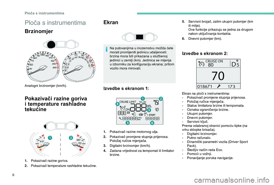 Peugeot 308 2018  Vodič za korisnike (in Croatian) 8
Ploča s instrumentima
Brzinomjer
Analogni brzinomjer (km/h).
Pokazivači razine goriva 
i temperature rashladne 
tekućine
1.Pokazivač razine goriva.
2. Pokazivač temperature rashladne tekućine.