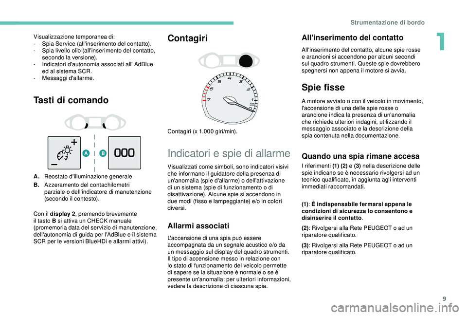 Peugeot 308 2018 Manuale del proprietario (in Italian) 9
Tasti di comando
A.Reostato d'illuminazione generale.
B. Azzeramento del contachilometri
parziale o dell'indicatore di manutenzione
(secondo il contesto).
Contagiri
Contagiri (x 1.000 gir Peugeot 308 2018 Manuale del proprietario (in Italian) 9
Tasti di comando
A.Reostato d'illuminazione generale.
B. Azzeramento del contachilometri
parziale o dell'indicatore di manutenzione
(secondo il contesto).
Contagiri
Contagiri (x 1.000 gir