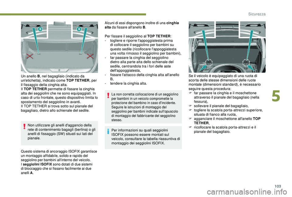Peugeot 308 2018 Manuale del proprietario (in Italian) 103
Non utilizzare gli anelli d'aggancio della
rete di contenimento bagagli (berlina) o gli
anelli di fissaggio (SW) situati sui lati del
pianale.
Un anello B
, nel bagagliaio (indicato da
un& Peugeot 308 2018 Manuale del proprietario (in Italian) 103
Non utilizzare gli anelli d'aggancio della
rete di contenimento bagagli (berlina) o gli
anelli di fissaggio (SW) situati sui lati del
pianale.
Un anello B
, nel bagagliaio (indicato da
un&