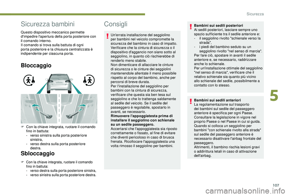 Peugeot 308 2018 Manuale del proprietario (in Italian) 107
Sicurezza bambini
Questo dispositivo meccanico permette
d'impedire l'apertura della porta posteriore con
il comando interno.
Il comando si trova sulla battuta di ogni
porta posteriore e Peugeot 308 2018 Manuale del proprietario (in Italian) 107
Sicurezza bambini
Questo dispositivo meccanico permette
d'impedire l'apertura della porta posteriore con
il comando interno.
Il comando si trova sulla battuta di ogni
porta posteriore e