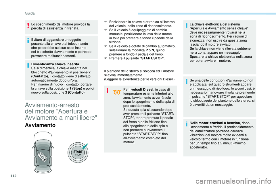 Peugeot 308 2018 Manuale del proprietario (in Italian) 112
Lo spegnimento del motore provoca la
perdita di assistenza in frenata.
Evitare di agganciare un oggetto
pesante alla chiave o al telecomando
che peserebbe sul suo asse inserito
nel blocchetto Peugeot 308 2018 Manuale del proprietario (in Italian) 112
Lo spegnimento del motore provoca la
perdita di assistenza in frenata.
Evitare di agganciare un oggetto
pesante alla chiave o al telecomando
che peserebbe sul suo asse inserito
nel blocchetto