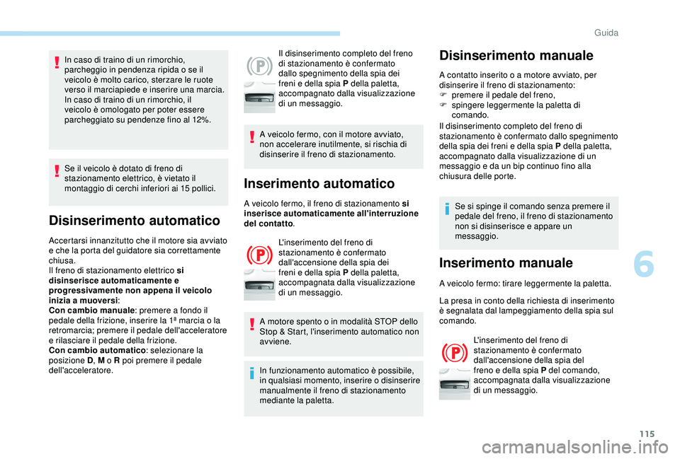 Peugeot 308 2018 Manuale del proprietario (in Italian) 115
In caso di traino di un rimorchio,
parcheggio in pendenza ripida o se il
veicolo è molto carico, sterzare le ruote
verso il marciapiede e inserire una marcia.
In caso di traino di un rimorchio Peugeot 308 2018 Manuale del proprietario (in Italian) 115
In caso di traino di un rimorchio,
parcheggio in pendenza ripida o se il
veicolo è molto carico, sterzare le ruote
verso il marciapiede e inserire una marcia.
In caso di traino di un rimorchio