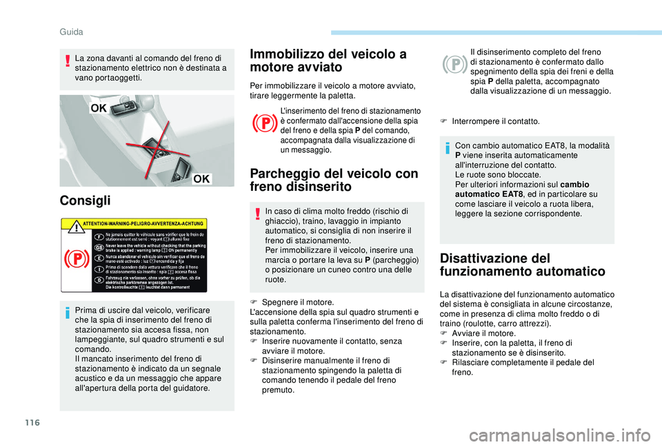 Peugeot 308 2018 Manuale del proprietario (in Italian) 116
La zona davanti al comando del freno di
stazionamento elettrico non è destinata a
vano portaoggetti.
Consigli
Prima di uscire dal veicolo, verificare
che la spia di inserimento del freno di
s Peugeot 308 2018 Manuale del proprietario (in Italian) 116
La zona davanti al comando del freno di
stazionamento elettrico non è destinata a
vano portaoggetti.
Consigli
Prima di uscire dal veicolo, verificare
che la spia di inserimento del freno di
s