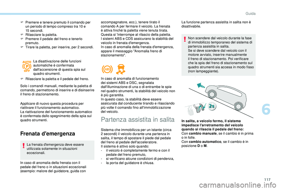 Peugeot 308 2018 Manuale del proprietario (in Italian) 117
F Premere e tenere premuto il comando per un periodo di tempo compreso tra 10 e
15
secondi.
F
R
ilasciare la paletta.
F
P
remere il pedale del freno e tenerlo
premuto.
F
T
irare la p Peugeot 308 2018 Manuale del proprietario (in Italian) 117
F Premere e tenere premuto il comando per un periodo di tempo compreso tra 10 e
15
secondi.
F
R
ilasciare la paletta.
F
P
remere il pedale del freno e tenerlo
premuto.
F
T
irare la p
