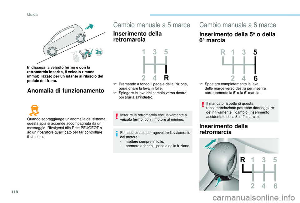 Peugeot 308 2018 Manuale del proprietario (in Italian) 118
Anomalia di funzionamento
Cambio manuale a 5 marce
Inserimento della
retromarcia
Inserire la retromarcia esclusivamente a
veicolo fermo, con il motore al minimo.
Per sicurezza e per agevolare l& Peugeot 308 2018 Manuale del proprietario (in Italian) 118
Anomalia di funzionamento
Cambio manuale a 5 marce
Inserimento della
retromarcia
Inserire la retromarcia esclusivamente a
veicolo fermo, con il motore al minimo.
Per sicurezza e per agevolare l&