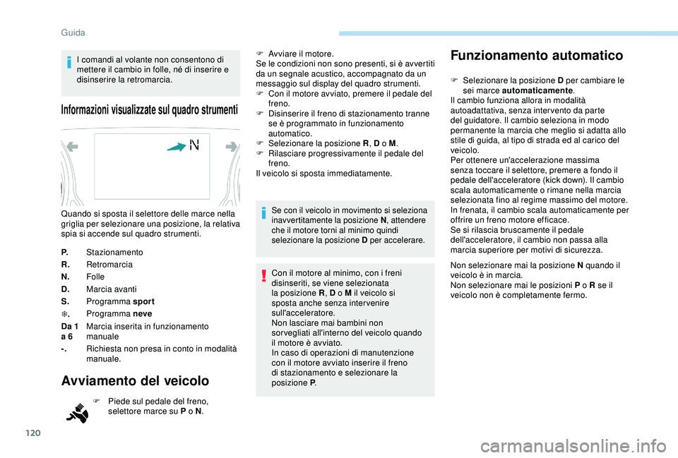 Peugeot 308 2018 Manuale del proprietario (in Italian) 120
I comandi al volante non consentono di
mettere il cambio in folle, né di inserire e
disinserire la retromarcia.
Informazioni visualizzate sul quadro strumenti
P.Stazionamento
R. Retromarcia
N. Peugeot 308 2018 Manuale del proprietario (in Italian) 120
I comandi al volante non consentono di
mettere il cambio in folle, né di inserire e
disinserire la retromarcia.
Informazioni visualizzate sul quadro strumenti
P.Stazionamento
R. Retromarcia
N.
