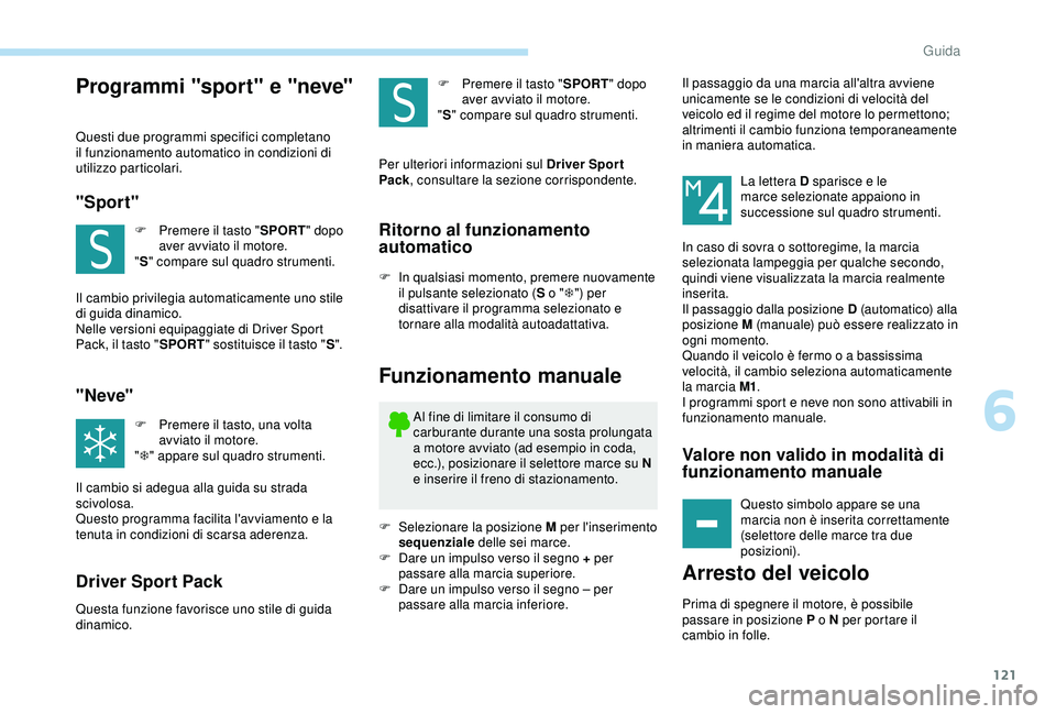 Peugeot 308 2018 Manuale del proprietario (in Italian) 121
Programmi "sport" e "neve"
Questi due programmi specifici completano
il funzionamento automatico in condizioni di
utilizzo particolari.
"Sport"
F Premere il tasto "SP Peugeot 308 2018 Manuale del proprietario (in Italian) 121
Programmi "sport" e "neve"
Questi due programmi specifici completano
il funzionamento automatico in condizioni di
utilizzo particolari.
"Sport"
F Premere il tasto "SP
