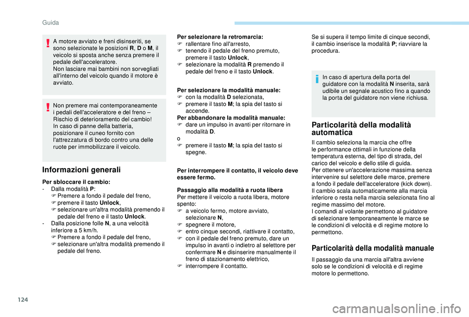 Peugeot 308 2018 Manuale del proprietario (in Italian) 124
A motore avviato e freni disinseriti, se
sono selezionate le posizioni R, D o M, il
veicolo si sposta anche senza premere il
pedale dell'acceleratore.
Non lasciare mai bambini non sorveglia Peugeot 308 2018 Manuale del proprietario (in Italian) 124
A motore avviato e freni disinseriti, se
sono selezionate le posizioni R, D o M, il
veicolo si sposta anche senza premere il
pedale dell'acceleratore.
Non lasciare mai bambini non sorveglia