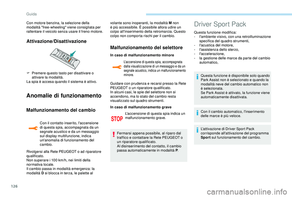 Peugeot 308 2018 Manuale del proprietario (in Italian) 126
Anomalie di funzionamento
Malfunzionamento del cambio
Con il contatto inserito, l'accensione
di questa spia, accompagnata da un
segnale acustico e da un messaggio
sul display multifunzione, Peugeot 308 2018 Manuale del proprietario (in Italian) 126
Anomalie di funzionamento
Malfunzionamento del cambio
Con il contatto inserito, l'accensione
di questa spia, accompagnata da un
segnale acustico e da un messaggio
sul display multifunzione,