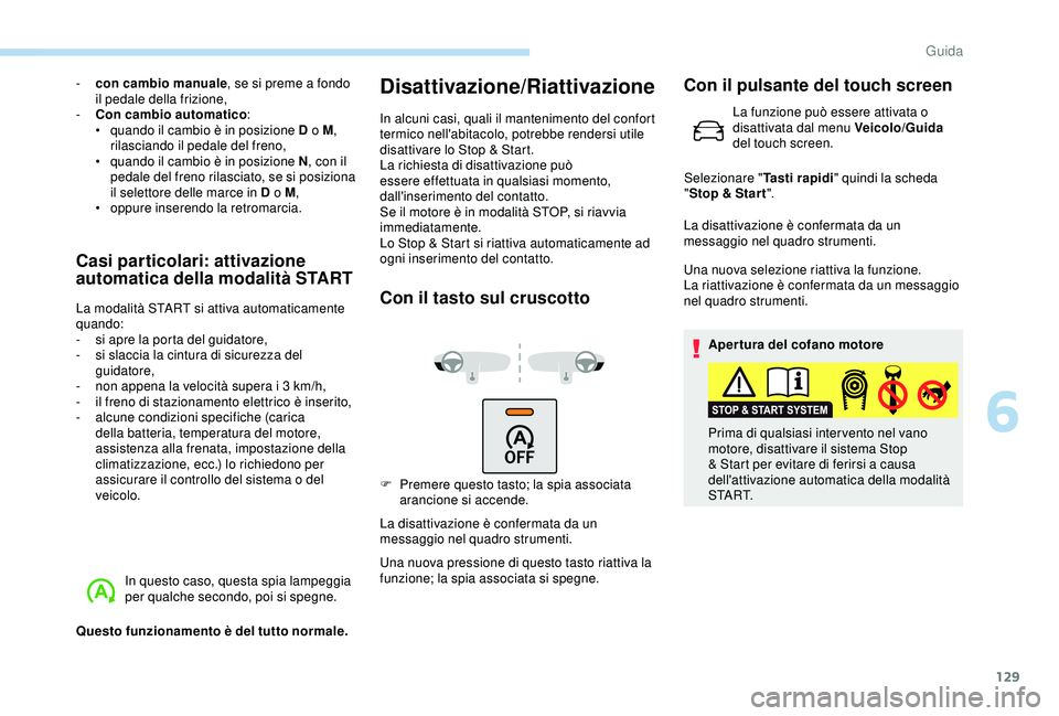 Peugeot 308 2018 Manuale del proprietario (in Italian) 129
- con cambio manuale, se si preme a fondo
il pedale della frizione,
-
C
on cambio automatico :
•
q
uando il cambio è in posizione D o M ,
rilasciando il pedale del freno,
•
q
uando Peugeot 308 2018 Manuale del proprietario (in Italian) 129
- con cambio manuale, se si preme a fondo
il pedale della frizione,
-
C
on cambio automatico :
•
q
uando il cambio è in posizione D o M ,
rilasciando il pedale del freno,
•
q
uando