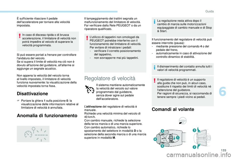 Peugeot 308 2018 Manuale del proprietario (in Italian) 135
È sufficiente rilasciare il pedale
dell'acceleratore per tornare alla velocità
impostata.In caso di discesa ripida o di brusca
accelerazione, il limitatore di velocità non
potrà impedi Peugeot 308 2018 Manuale del proprietario (in Italian) 135
È sufficiente rilasciare il pedale
dell'acceleratore per tornare alla velocità
impostata.In caso di discesa ripida o di brusca
accelerazione, il limitatore di velocità non
potrà impedi
