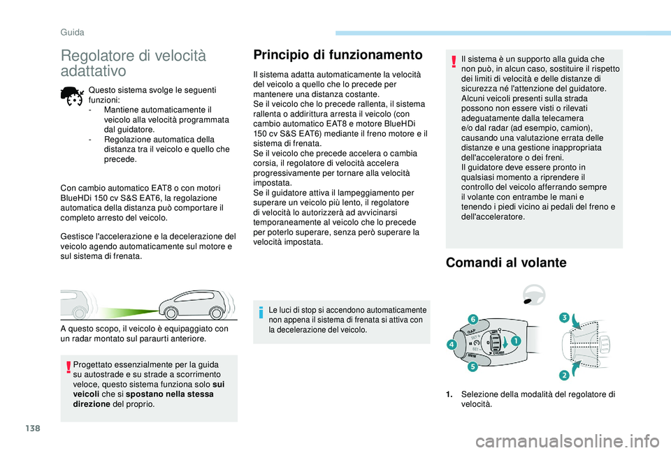 Peugeot 308 2018 Manuale del proprietario (in Italian) 138
Regolatore di velocità
adattativo
Questo sistema svolge le seguenti
funzioni:
-
M
antiene automaticamente il
veicolo alla velocità programmata
dal guidatore.
-
R
egolazione automatica de Peugeot 308 2018 Manuale del proprietario (in Italian) 138
Regolatore di velocità
adattativo
Questo sistema svolge le seguenti
funzioni:
-
M
antiene automaticamente il
veicolo alla velocità programmata
dal guidatore.
-
R
egolazione automatica de