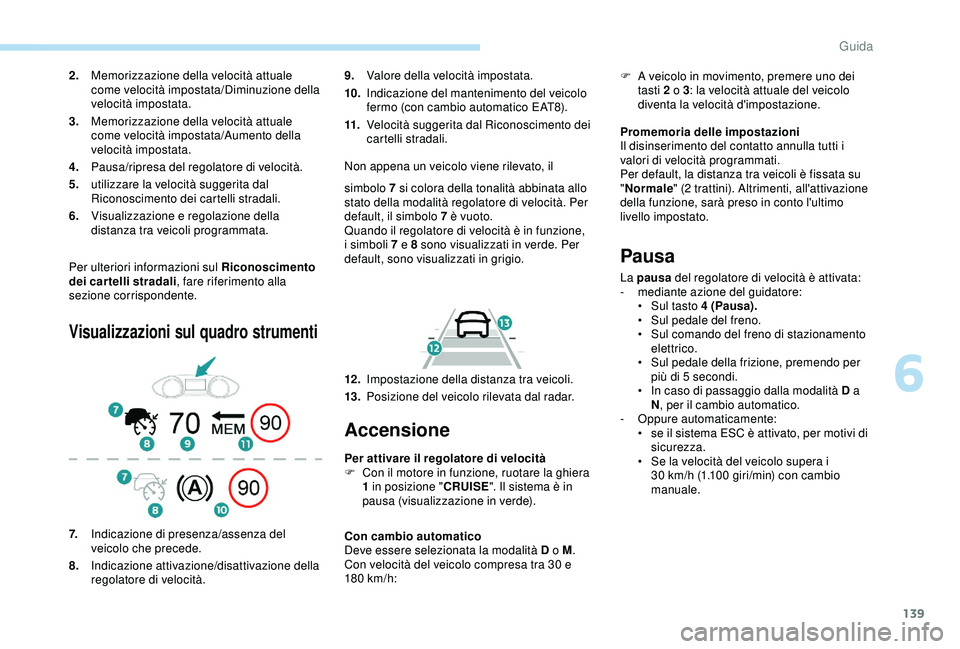 Peugeot 308 2018 Manuale del proprietario (in Italian) 139
Per ulteriori informazioni sul Riconoscimento
dei cartelli stradali, fare riferimento alla
sezione corrispondente.
Visualizzazioni sul quadro strumenti
9. Valore della velocità impostata.
10. I Peugeot 308 2018 Manuale del proprietario (in Italian) 139
Per ulteriori informazioni sul Riconoscimento
dei cartelli stradali, fare riferimento alla
sezione corrispondente.
Visualizzazioni sul quadro strumenti
9. Valore della velocità impostata.
10. I