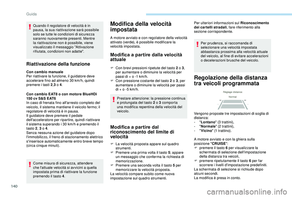 Peugeot 308 2018 Manuale del proprietario (in Italian) 140
Quando il regolatore di velocità è in
pausa, la sua riattivazione sarà possibile
solo se tutte le condizioni di sicurezza
saranno nuovamente presenti. Mentre
la riattivazione non è possibi Peugeot 308 2018 Manuale del proprietario (in Italian) 140
Quando il regolatore di velocità è in
pausa, la sua riattivazione sarà possibile
solo se tutte le condizioni di sicurezza
saranno nuovamente presenti. Mentre
la riattivazione non è possibi