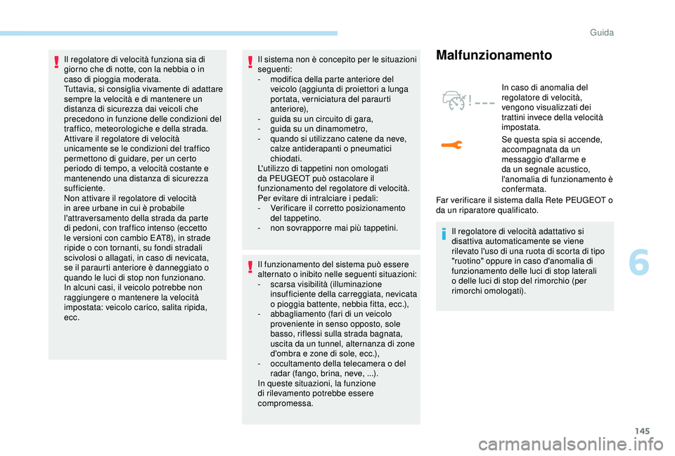 Peugeot 308 2018 Manuale del proprietario (in Italian) 145
Il regolatore di velocità funziona sia di
giorno che di notte, con la nebbia o in
caso di pioggia moderata.
Tuttavia, si consiglia vivamente di adattare
sempre la velocità e di mantenere un
Peugeot 308 2018 Manuale del proprietario (in Italian) 145
Il regolatore di velocità funziona sia di
giorno che di notte, con la nebbia o in
caso di pioggia moderata.
Tuttavia, si consiglia vivamente di adattare
sempre la velocità e di mantenere un