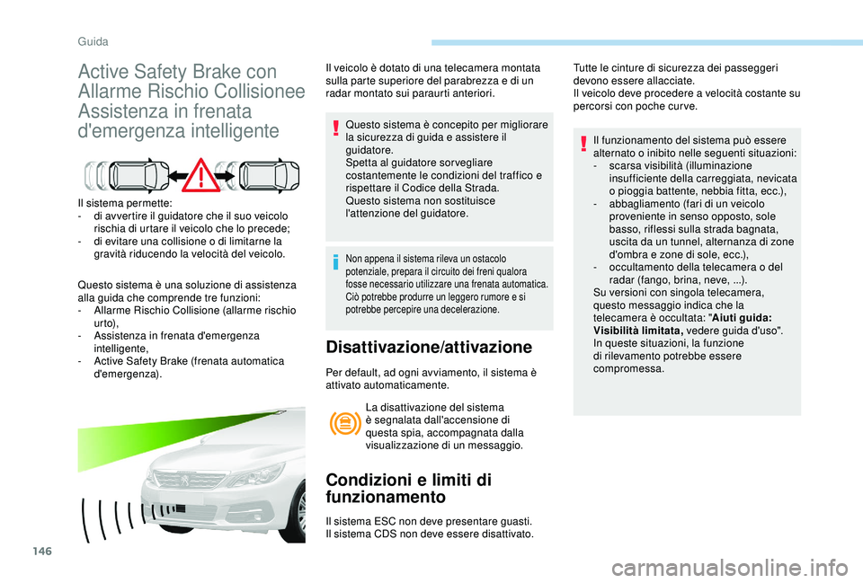 Peugeot 308 2018 Manuale del proprietario (in Italian) 146
Active Safety Brake con
Allarme Rischio Collisionee
Assistenza in frenata
d'emergenza intelligente
Il sistema permette:
- d i avvertire il guidatore che il suo veicolo
rischia di urtare il Peugeot 308 2018 Manuale del proprietario (in Italian) 146
Active Safety Brake con
Allarme Rischio Collisionee
Assistenza in frenata
d'emergenza intelligente
Il sistema permette:
- d i avvertire il guidatore che il suo veicolo
rischia di urtare il