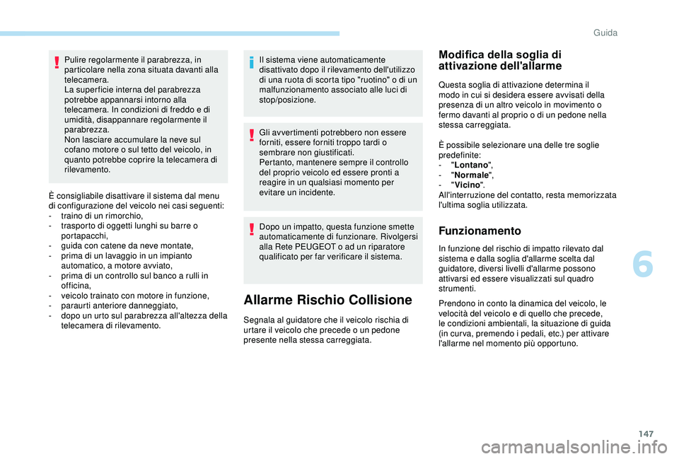 Peugeot 308 2018 Manuale del proprietario (in Italian) 147
Pulire regolarmente il parabrezza, in
particolare nella zona situata davanti alla
telecamera.
La super ficie interna del parabrezza
potrebbe appannarsi intorno alla
telecamera. In condizioni d Peugeot 308 2018 Manuale del proprietario (in Italian) 147
Pulire regolarmente il parabrezza, in
particolare nella zona situata davanti alla
telecamera.
La super ficie interna del parabrezza
potrebbe appannarsi intorno alla
telecamera. In condizioni d