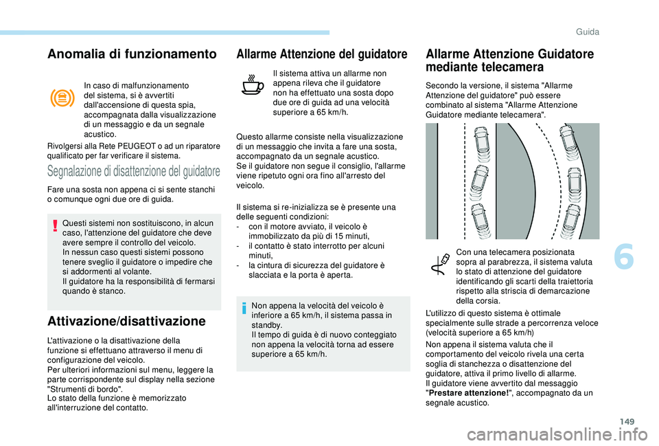 Peugeot 308 2018 Manuale del proprietario (in Italian) 149
Anomalia di funzionamento
In caso di malfunzionamento
del sistema, si è avvertiti
dall'accensione di questa spia,
accompagnata dalla visualizzazione
di un messaggio e da un segnale
acust Peugeot 308 2018 Manuale del proprietario (in Italian) 149
Anomalia di funzionamento
In caso di malfunzionamento
del sistema, si è avvertiti
dall'accensione di questa spia,
accompagnata dalla visualizzazione
di un messaggio e da un segnale
acust