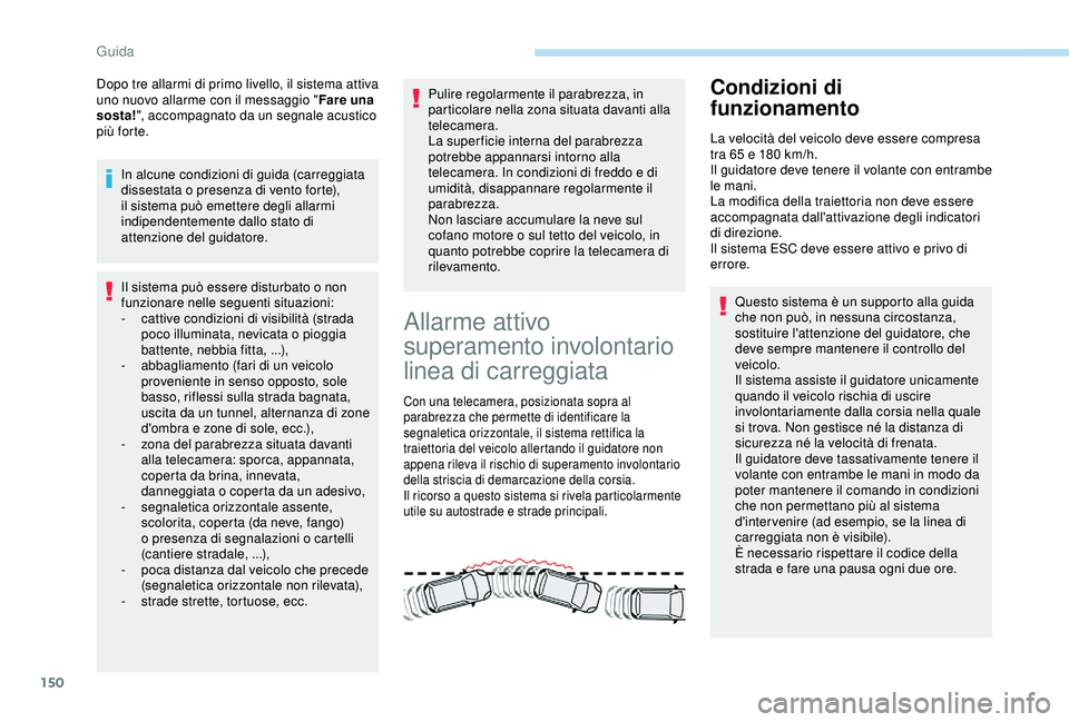Peugeot 308 2018 Manuale del proprietario (in Italian) 150
Dopo tre allarmi di primo livello, il sistema attiva
uno nuovo allarme con il messaggio "Fare una
sosta! ", accompagnato da un segnale acustico
più forte.
In alcune condizioni di guida Peugeot 308 2018 Manuale del proprietario (in Italian) 150
Dopo tre allarmi di primo livello, il sistema attiva
uno nuovo allarme con il messaggio "Fare una
sosta! ", accompagnato da un segnale acustico
più forte.
In alcune condizioni di guida