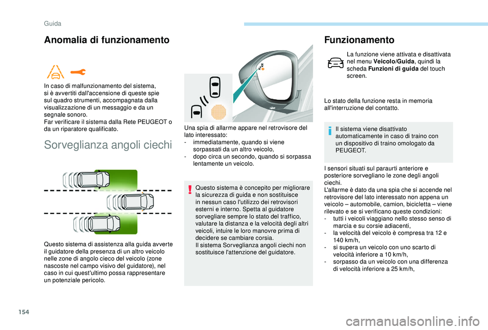 Peugeot 308 2018 Manuale del proprietario (in Italian) 154
Anomalia di funzionamento
Sorveglianza angoli ciechi
Questo sistema è concepito per migliorare
la sicurezza di guida e non sostituisce
in nessun caso l'utilizzo dei retrovisori
esterni e i Peugeot 308 2018 Manuale del proprietario (in Italian) 154
Anomalia di funzionamento
Sorveglianza angoli ciechi
Questo sistema è concepito per migliorare
la sicurezza di guida e non sostituisce
in nessun caso l'utilizzo dei retrovisori
esterni e i