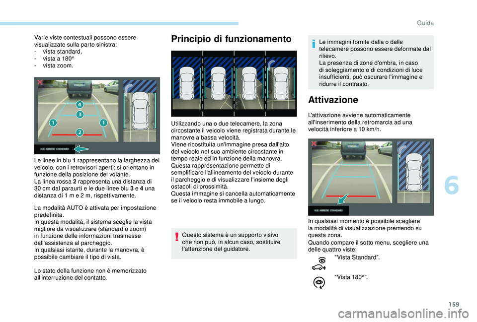 Peugeot 308 2018 Manuale del proprietario (in Italian) 159
Varie viste contestuali possono essere
visualizzate sulla parte sinistra:
-
vis
ta standard,
-
v
ista a 180°
-
v
ista zoom.
Le linee in blu 1 rappresentano la larghezza del
veicolo, con Peugeot 308 2018 Manuale del proprietario (in Italian) 159
Varie viste contestuali possono essere
visualizzate sulla parte sinistra:
-
vis
ta standard,
-
v
ista a 180°
-
v
ista zoom.
Le linee in blu 1 rappresentano la larghezza del
veicolo, con