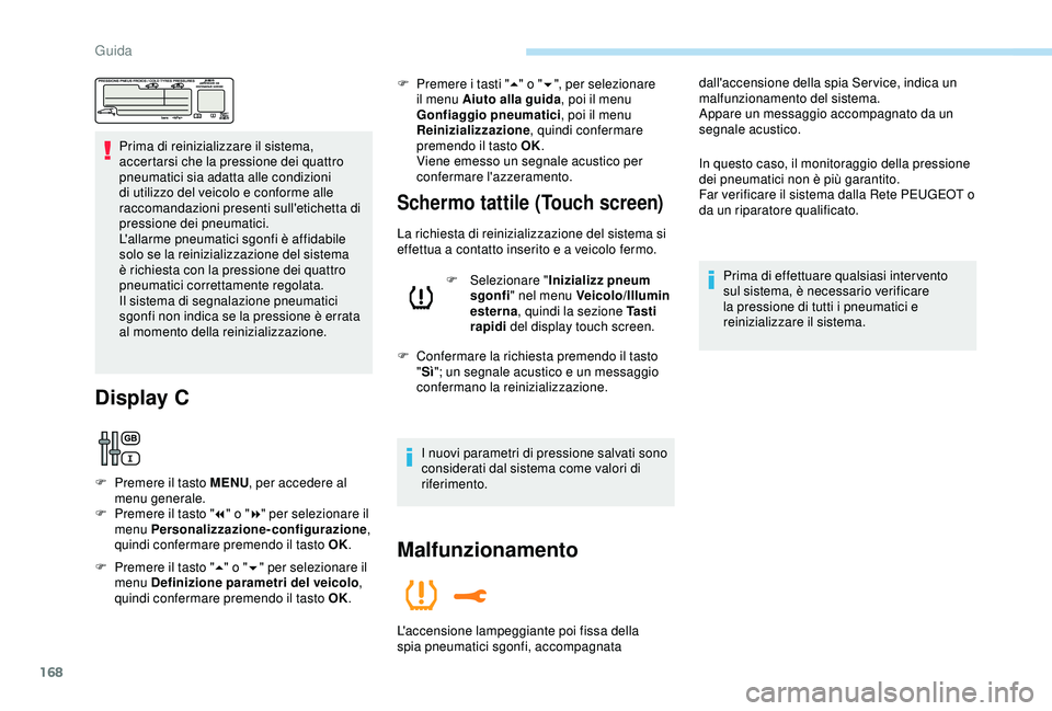 Peugeot 308 2018 Manuale del proprietario (in Italian) 168
Prima di reinizializzare il sistema,
accertarsi che la pressione dei quattro
pneumatici sia adatta alle condizioni
di utilizzo del veicolo e conforme alle
raccomandazioni presenti sull'eti Peugeot 308 2018 Manuale del proprietario (in Italian) 168
Prima di reinizializzare il sistema,
accertarsi che la pressione dei quattro
pneumatici sia adatta alle condizioni
di utilizzo del veicolo e conforme alle
raccomandazioni presenti sull'eti