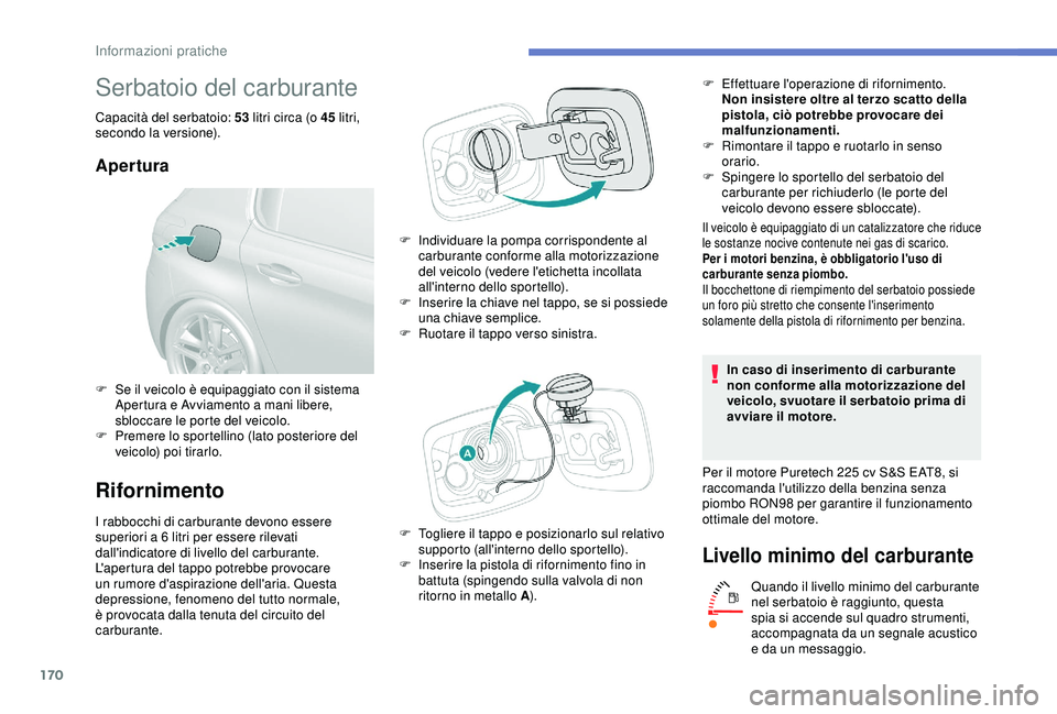 Peugeot 308 2018 Manuale del proprietario (in Italian) 170
Serbatoio del carburante
Capacità del serbatoio: 53 litri circa (o 45 litri,
secondo la versione).
Apertura
Rifornimento
I rabbocchi di carburante devono essere
superiori a 6 litri per esse Peugeot 308 2018 Manuale del proprietario (in Italian) 170
Serbatoio del carburante
Capacità del serbatoio: 53 litri circa (o 45 litri,
secondo la versione).
Apertura
Rifornimento
I rabbocchi di carburante devono essere
superiori a 6 litri per esse