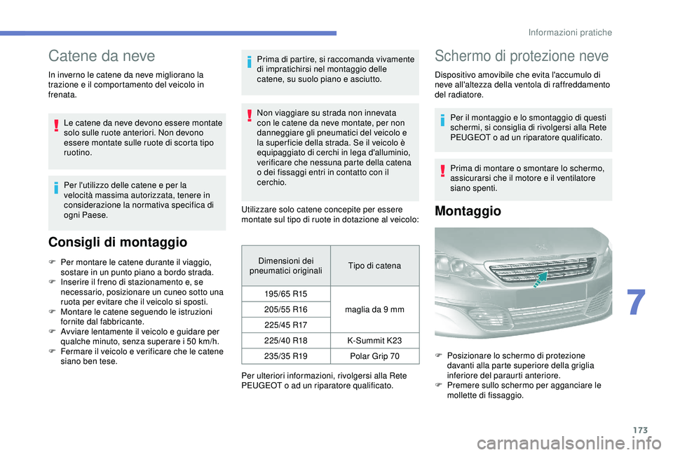 Peugeot 308 2018 Manuale del proprietario (in Italian) 173
Catene da neve
In inverno le catene da neve migliorano la
trazione e il comportamento del veicolo in
frenata.Le catene da neve devono essere montate
solo sulle ruote anteriori. Non devono
esse Peugeot 308 2018 Manuale del proprietario (in Italian) 173
Catene da neve
In inverno le catene da neve migliorano la
trazione e il comportamento del veicolo in
frenata.Le catene da neve devono essere montate
solo sulle ruote anteriori. Non devono
esse
