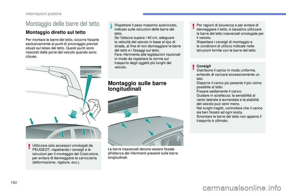 Peugeot 308 2018 Manuale del proprietario (in Italian) 182
Montaggio delle barre del tetto
Montaggio diretto sul tetto
Per montare le barre del tetto, occorre fissarle
esclusivamente ai punti di ancoraggio previsti
situati sul telaio del tetto. Questi p Peugeot 308 2018 Manuale del proprietario (in Italian) 182
Montaggio delle barre del tetto
Montaggio diretto sul tetto
Per montare le barre del tetto, occorre fissarle
esclusivamente ai punti di ancoraggio previsti
situati sul telaio del tetto. Questi p