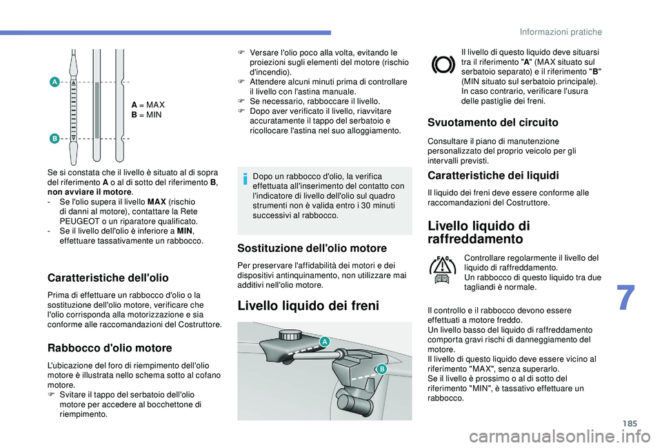 Peugeot 308 2018 Manuale del proprietario (in Italian) 185
A = MA X
B = MIN
Se si constata che il livello è situato al di sopra
del riferimento A o al di sotto del riferimento B ,
non avviare il motore .
-
S
e l'olio supera il livello MAX (risc Peugeot 308 2018 Manuale del proprietario (in Italian) 185
A = MA X
B = MIN
Se si constata che il livello è situato al di sopra
del riferimento A o al di sotto del riferimento B ,
non avviare il motore .
-
S
e l'olio supera il livello MAX (risc