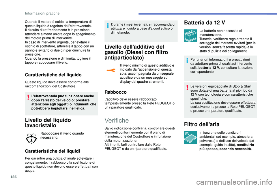 Peugeot 308 2018 Manuale del proprietario (in Italian) 186
Quando il motore è caldo, la temperatura di
questo liquido è regolata dall'elettroventola.
Il circuito di raffreddamento è in pressione,
attendere almeno un'ora dopo lo spegnimento
d Peugeot 308 2018 Manuale del proprietario (in Italian) 186
Quando il motore è caldo, la temperatura di
questo liquido è regolata dall'elettroventola.
Il circuito di raffreddamento è in pressione,
attendere almeno un'ora dopo lo spegnimento
d