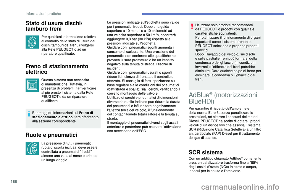 Peugeot 308 2018 Manuale del proprietario (in Italian) 188
Stato di usura dischi/
tamburo freni
Per qualsiasi informazione relativa
al controllo dello stato di usura dei
dischi/tamburi dei freni, rivolgersi
alla Rete PEUGEOT o ad un
riparatore qualifi Peugeot 308 2018 Manuale del proprietario (in Italian) 188
Stato di usura dischi/
tamburo freni
Per qualsiasi informazione relativa
al controllo dello stato di usura dei
dischi/tamburi dei freni, rivolgersi
alla Rete PEUGEOT o ad un
riparatore qualifi
