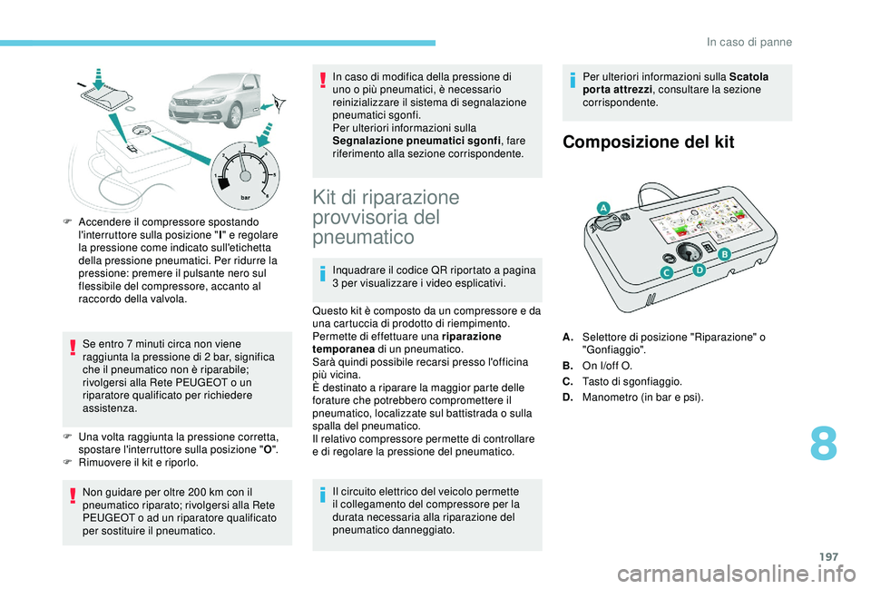 Peugeot 308 2018 Manuale del proprietario (in Italian) 197
F Accendere il compressore spostando l'interruttore sulla posizione " I" e regolare
la pressione come indicato sull'etichetta
della pressione pneumatici. Per ridurre la
pression Peugeot 308 2018 Manuale del proprietario (in Italian) 197
F Accendere il compressore spostando l'interruttore sulla posizione " I" e regolare
la pressione come indicato sull'etichetta
della pressione pneumatici. Per ridurre la
pression