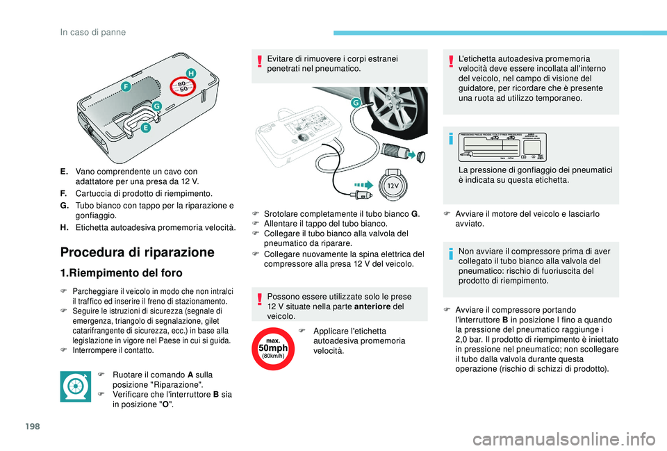 Peugeot 308 2018 Manuale del proprietario (in Italian) 198
E.Vano comprendente un cavo con
adattatore per una presa da 12
V.
F. Cartuccia di prodotto di riempimento.
G. Tubo bianco con tappo per la riparazione e
gonfiaggio.
H. Etichetta autoadesiva pr Peugeot 308 2018 Manuale del proprietario (in Italian) 198
E.Vano comprendente un cavo con
adattatore per una presa da 12
V.
F. Cartuccia di prodotto di riempimento.
G. Tubo bianco con tappo per la riparazione e
gonfiaggio.
H. Etichetta autoadesiva pr