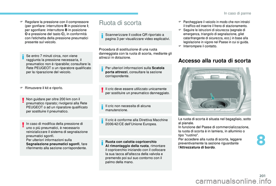Peugeot 308 2018 Manuale del proprietario (in Italian) 201
F Regolare la pressione con il compressore (per gonfiare: interruttore B in posizione I ;
per sgonfiare: interruttore B in posizione
O e pressione del tasto C ), in conformità
con l'etiche Peugeot 308 2018 Manuale del proprietario (in Italian) 201
F Regolare la pressione con il compressore (per gonfiare: interruttore B in posizione I ;
per sgonfiare: interruttore B in posizione
O e pressione del tasto C ), in conformità
con l'etiche