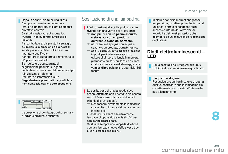 Peugeot 308 2018 Manuale del proprietario (in Italian) 205
Dopo la sostituzione di una ruota
Per riporre correttamente la ruota
forata nel bagagliaio, togliere l'elemento
protettivo centrale.
Se si utilizza la ruota di scorta tipo
"ruotino" Peugeot 308 2018 Manuale del proprietario (in Italian) 205
Dopo la sostituzione di una ruota
Per riporre correttamente la ruota
forata nel bagagliaio, togliere l'elemento
protettivo centrale.
Se si utilizza la ruota di scorta tipo
"ruotino"