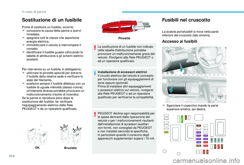 Peugeot 308 2018 Manuale del proprietario (in Italian) 212
Sostituzione di un fusibile
Prima di sostituire un fusibile, occorre:
F c onoscere la causa della panne e aver vi
rimediato,
F
s
pegnere tutti le utenze che assorbono
energia elettrica,
F
i Peugeot 308 2018 Manuale del proprietario (in Italian) 212
Sostituzione di un fusibile
Prima di sostituire un fusibile, occorre:
F c onoscere la causa della panne e aver vi
rimediato,
F
s
pegnere tutti le utenze che assorbono
energia elettrica,
F
i