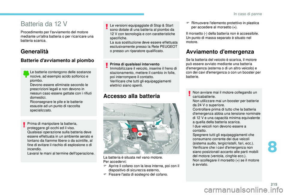 Peugeot 308 2018 Manuale del proprietario (in Italian) 215
Batteria da 12 V
Procedimento per l'avviamento del motore
mediante un'altra batteria o per ricaricare una
batteria scarica.
Generalità
Batterie d'avviamento al piombo
Le batterie co Peugeot 308 2018 Manuale del proprietario (in Italian) 215
Batteria da 12 V
Procedimento per l'avviamento del motore
mediante un'altra batteria o per ricaricare una
batteria scarica.
Generalità
Batterie d'avviamento al piombo
Le batterie co