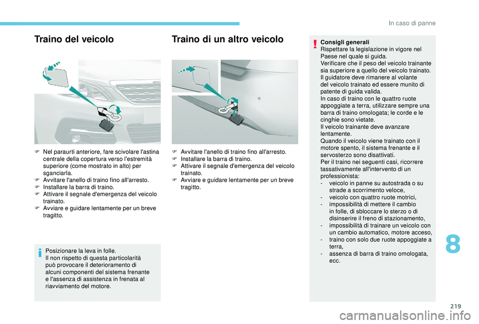 Peugeot 308 2018 Manuale del proprietario (in Italian) 219
Traino del veicolo
Posizionare la leva in folle.
Il non rispetto di questa particolarità
può provocare il deterioramento di
alcuni componenti del sistema frenante
e l'assenza di assistenz Peugeot 308 2018 Manuale del proprietario (in Italian) 219
Traino del veicolo
Posizionare la leva in folle.
Il non rispetto di questa particolarità
può provocare il deterioramento di
alcuni componenti del sistema frenante
e l'assenza di assistenz