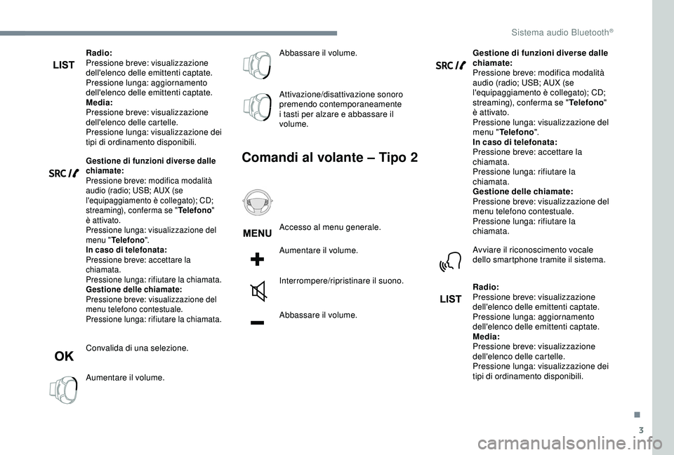 Peugeot 308 2018 Manuale del proprietario (in Italian) 3
Radio:
Pressione breve: visualizzazione
dell'elenco delle emittenti captate.
Pressione lunga: aggiornamento
dell'elenco delle emittenti captate.
Media:
Pressione breve: visualizzazione
de Peugeot 308 2018 Manuale del proprietario (in Italian) 3
Radio:
Pressione breve: visualizzazione
dell'elenco delle emittenti captate.
Pressione lunga: aggiornamento
dell'elenco delle emittenti captate.
Media:
Pressione breve: visualizzazione
de