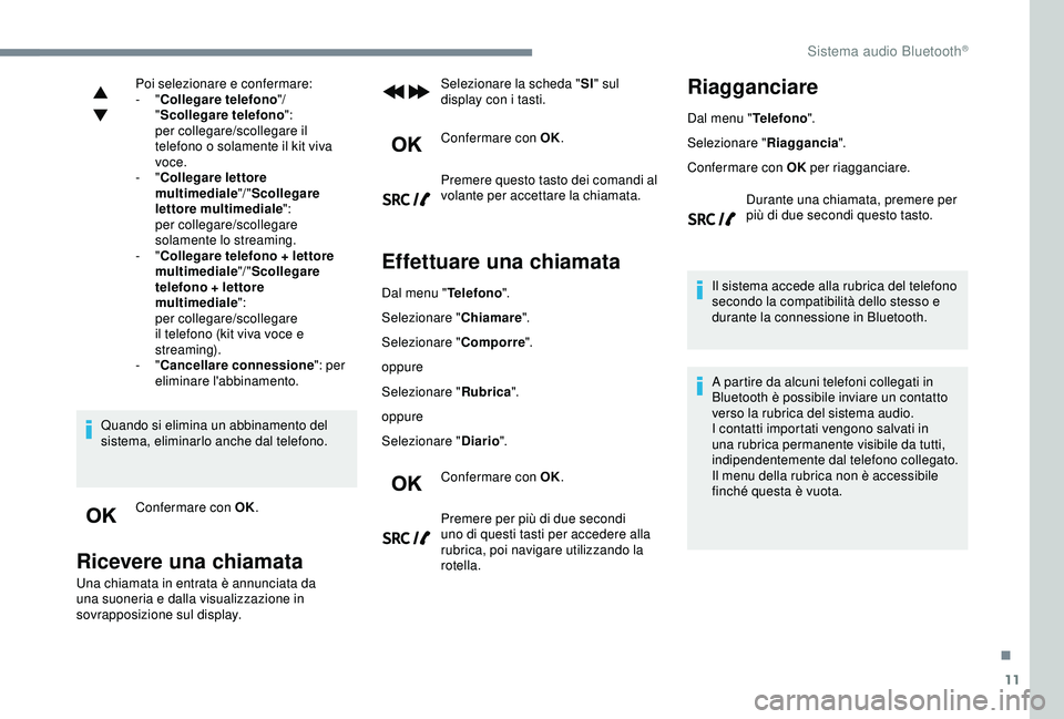 Peugeot 308 2018 Manuale del proprietario (in Italian) 11
Poi selezionare e confermare:
- "Collegare telefono "/
" Scollegare telefono ":
per collegare/scollegare il
telefono o solamente il kit viva
voce.
-
"Collegare lettore
mu Peugeot 308 2018 Manuale del proprietario (in Italian) 11
Poi selezionare e confermare:
- "Collegare telefono "/
" Scollegare telefono ":
per collegare/scollegare il
telefono o solamente il kit viva
voce.
-
"Collegare lettore
mu