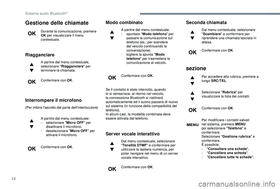 Peugeot 308 2018 Manuale del proprietario (in Italian) 12
Gestione delle chiamate
Durante la comunicazione, premere
OK per visualizzare il menu
contestuale.
Riagganciare
A partire dal menu contestuale,
selezionare " Riagganciare " per
terminar Peugeot 308 2018 Manuale del proprietario (in Italian) 12
Gestione delle chiamate
Durante la comunicazione, premere
OK per visualizzare il menu
contestuale.
Riagganciare
A partire dal menu contestuale,
selezionare " Riagganciare " per
terminar