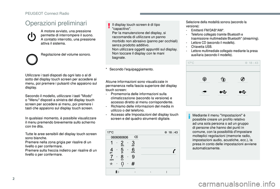Peugeot 308 2018 Manuale del proprietario (in Italian) 2
Operazioni preliminari
A motore avviato, una pressione
permette di interrompere il suono.
A contatto interrotto, una pressione
attiva il sistema.
Regolazione del volume sonoro.
Utilizzare i tasti Peugeot 308 2018 Manuale del proprietario (in Italian) 2
Operazioni preliminari
A motore avviato, una pressione
permette di interrompere il suono.
A contatto interrotto, una pressione
attiva il sistema.
Regolazione del volume sonoro.
Utilizzare i tasti