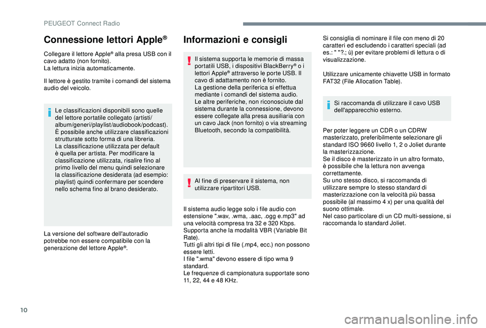 Peugeot 308 2018 Manuale del proprietario (in Italian) 10
Connessione lettori Apple®
Collegare il lettore Apple® alla presa USB con il
cavo adatto (non fornito).
La lettura inizia automaticamente.
Il lettore è gestito tramite i comandi del sistema
au Peugeot 308 2018 Manuale del proprietario (in Italian) 10
Connessione lettori Apple®
Collegare il lettore Apple® alla presa USB con il
cavo adatto (non fornito).
La lettura inizia automaticamente.
Il lettore è gestito tramite i comandi del sistema
au