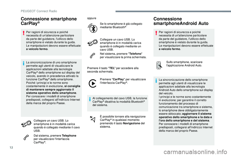 Peugeot 308 2018 Manuale del proprietario (in Italian) 12
Connessione smartphone
CarPlay®
Per ragioni di sicurezza e poiché
necessita di un'attenzione particolare
da parte del guidatore, l'utilizzo dello
smartphone è vietato durante la guid Peugeot 308 2018 Manuale del proprietario (in Italian) 12
Connessione smartphone
CarPlay®
Per ragioni di sicurezza e poiché
necessita di un'attenzione particolare
da parte del guidatore, l'utilizzo dello
smartphone è vietato durante la guid