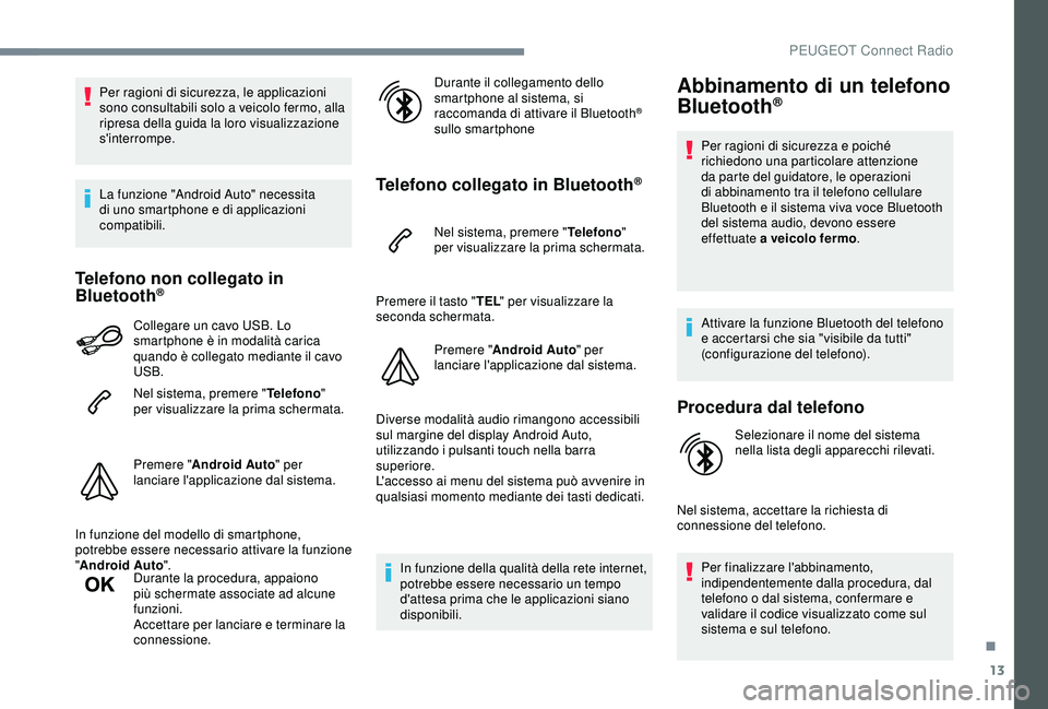 Peugeot 308 2018 Manuale del proprietario (in Italian) 13
Per ragioni di sicurezza, le applicazioni
sono consultabili solo a veicolo fermo, alla
ripresa della guida la loro visualizzazione
s'interrompe.
La funzione "Android Auto" necessita Peugeot 308 2018 Manuale del proprietario (in Italian) 13
Per ragioni di sicurezza, le applicazioni
sono consultabili solo a veicolo fermo, alla
ripresa della guida la loro visualizzazione
s'interrompe.
La funzione "Android Auto" necessita